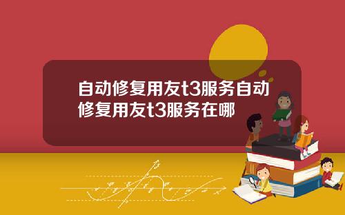 自动修复用友t3服务自动修复用友t3服务在哪