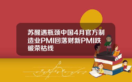 苏醒遇瓶颈中国4月官方制造业PMI回落财新PMI跌破荣枯线