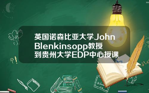英国诺森比亚大学JohnBlenkinsopp教授到贵州大学EDP中心授课