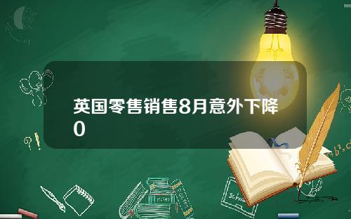 英国零售销售8月意外下降0