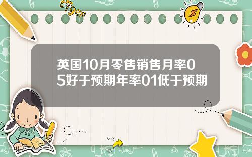 英国10月零售销售月率05好于预期年率01低于预期