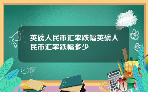 英磅人民币汇率跌幅英磅人民币汇率跌幅多少
