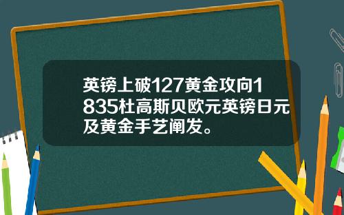 英镑上破127黄金攻向1835杜高斯贝欧元英镑日元及黄金手艺阐发。