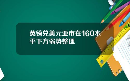 英镑兑美元亚市在160水平下方弱势整理