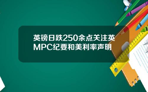 英镑日跌250余点关注英MPC纪要和美利率声明