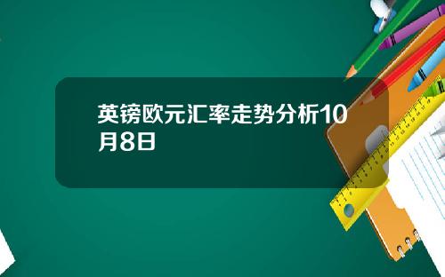 英镑欧元汇率走势分析10月8日