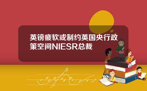 英镑疲软或制约英国央行政策空间NIESR总裁