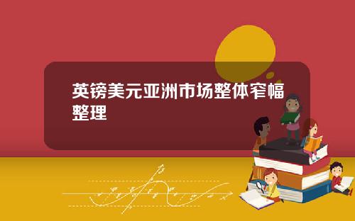 英镑美元亚洲市场整体窄幅整理