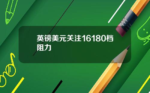 英镑美元关注16180档阻力
