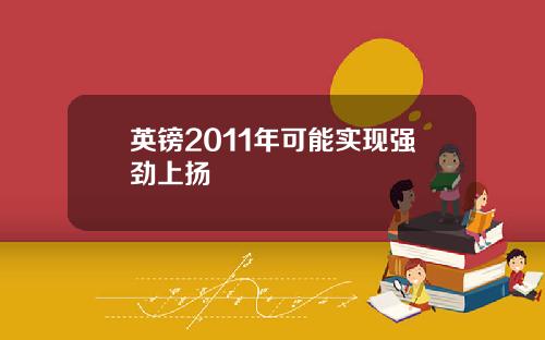 英镑2011年可能实现强劲上扬