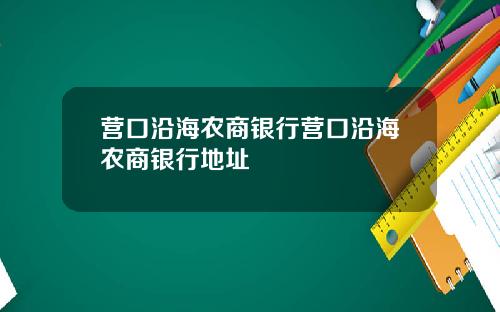 营口沿海农商银行营口沿海农商银行地址