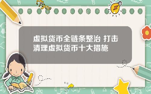 虚拟货币全链条整治 打击清理虚拟货币十大措施