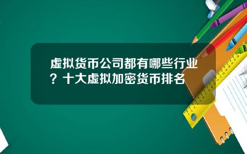 虚拟货币公司都有哪些行业？十大虚拟加密货币排名