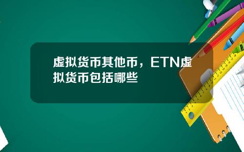 虚拟货币其他币，ETN虚拟货币包括哪些