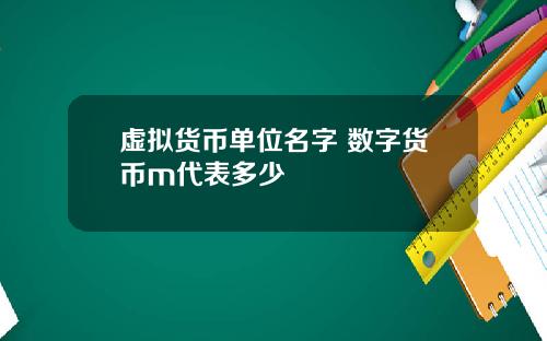 虚拟货币单位名字 数字货币m代表多少