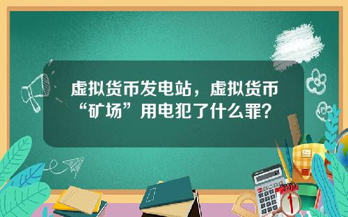 虚拟货币发电站，虚拟货币“矿场”用电犯了什么罪？
