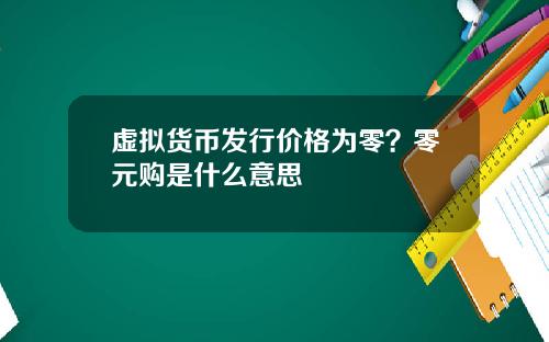 虚拟货币发行价格为零？零元购是什么意思