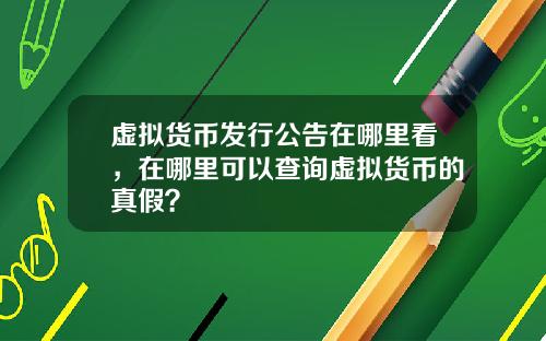 虚拟货币发行公告在哪里看，在哪里可以查询虚拟货币的真假？