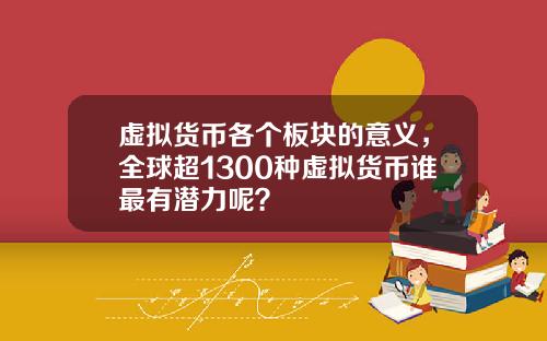 虚拟货币各个板块的意义，全球超1300种虚拟货币谁最有潜力呢？