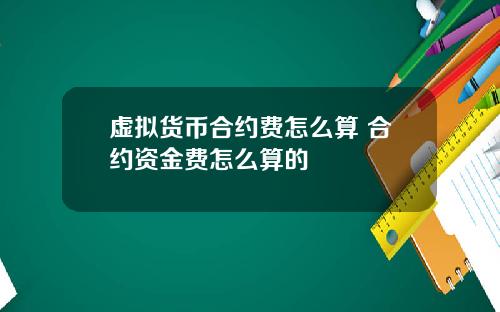 虚拟货币合约费怎么算 合约资金费怎么算的