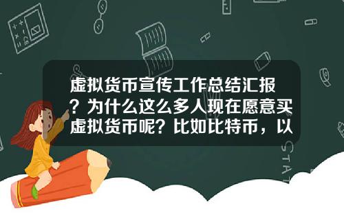虚拟货币宣传工作总结汇报？为什么这么多人现在愿意买虚拟货币呢？比如比特币，以太坊？