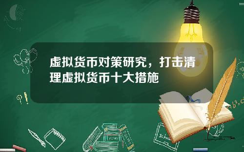 虚拟货币对策研究，打击清理虚拟货币十大措施