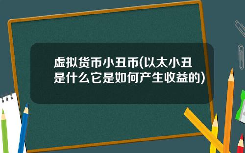虚拟货币小丑币(以太小丑是什么它是如何产生收益的)