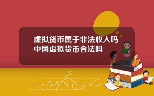 虚拟货币属于非法收入吗 中国虚拟货币合法吗