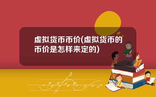 虚拟货币币价(虚拟货币的币价是怎样来定的)