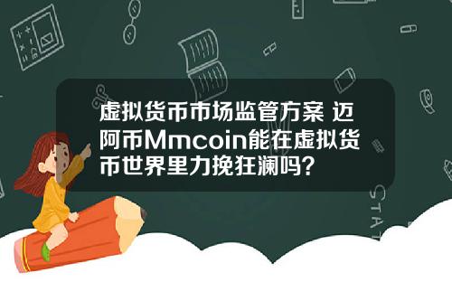 虚拟货币市场监管方案 迈阿币Mmcoin能在虚拟货币世界里力挽狂澜吗？