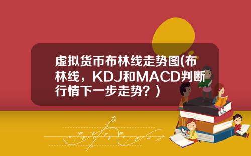 虚拟货币布林线走势图(布林线，KDJ和MACD判断行情下一步走势？)