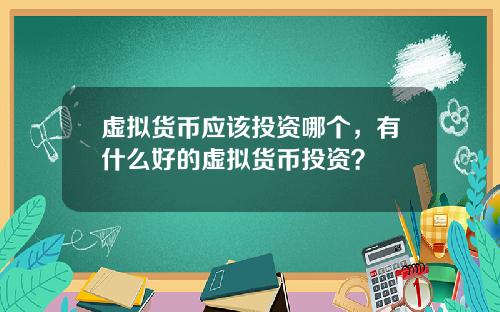 虚拟货币应该投资哪个，有什么好的虚拟货币投资？
