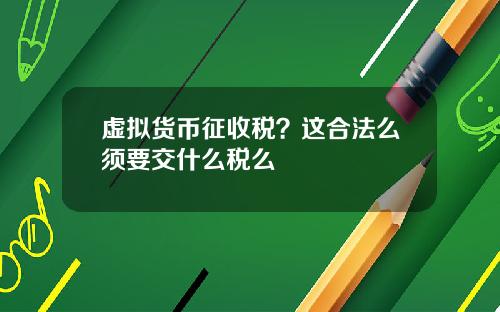 虚拟货币征收税？这合法么须要交什么税么