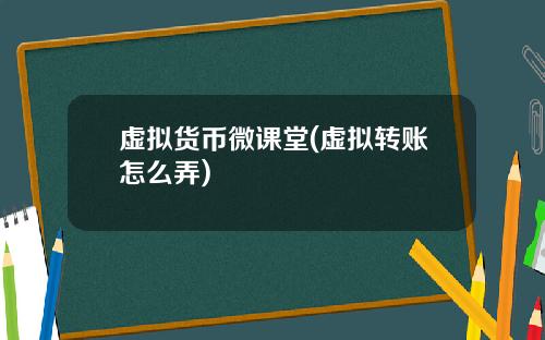 虚拟货币微课堂(虚拟转账怎么弄)