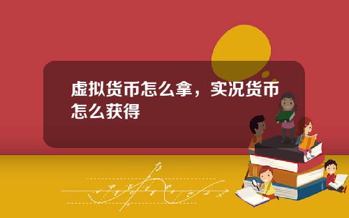 虚拟货币怎么拿，实况货币怎么获得