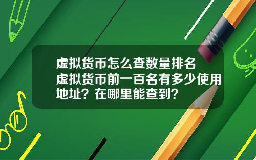 虚拟货币怎么查数量排名 虚拟货币前一百名有多少使用地址？在哪里能查到？