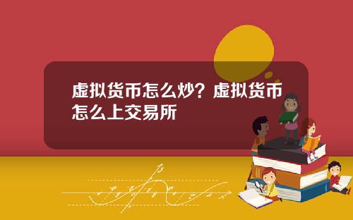 虚拟货币怎么炒？虚拟货币怎么上交易所
