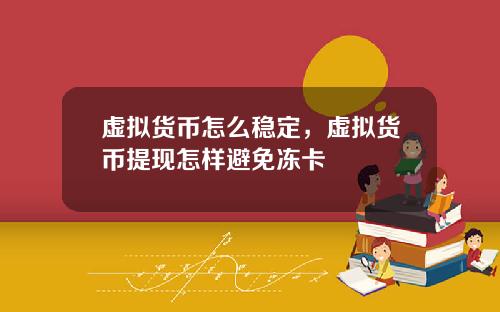 虚拟货币怎么稳定，虚拟货币提现怎样避免冻卡