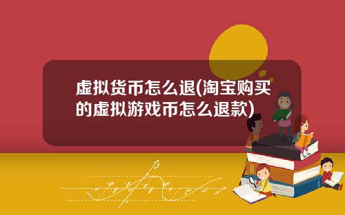虚拟货币怎么退(淘宝购买的虚拟游戏币怎么退款)