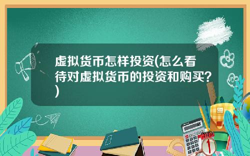 虚拟货币怎样投资(怎么看待对虚拟货币的投资和购买？)