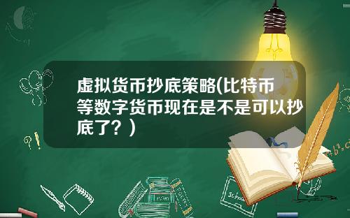 虚拟货币抄底策略(比特币等数字货币现在是不是可以抄底了？)