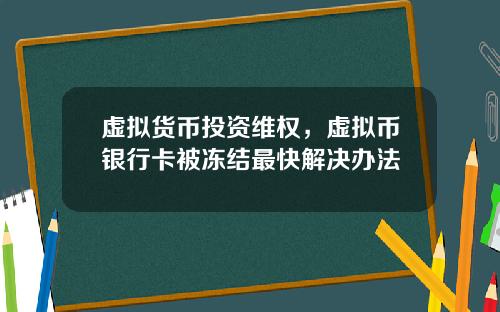 虚拟货币投资维权，虚拟币银行卡被冻结最快解决办法