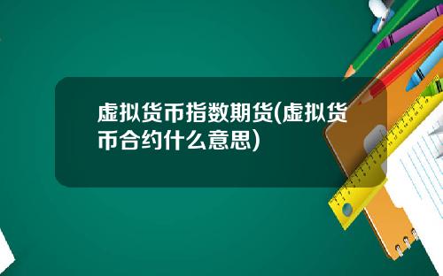 虚拟货币指数期货(虚拟货币合约什么意思)