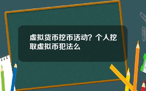 虚拟货币挖币活动？个人挖取虚拟币犯法么