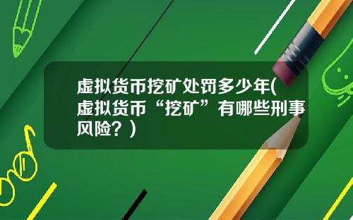 虚拟货币挖矿处罚多少年(虚拟货币“挖矿”有哪些刑事风险？)