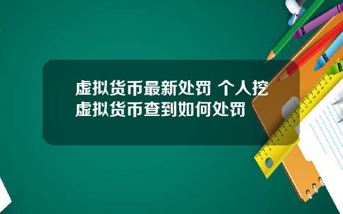 虚拟货币最新处罚 个人挖虚拟货币查到如何处罚