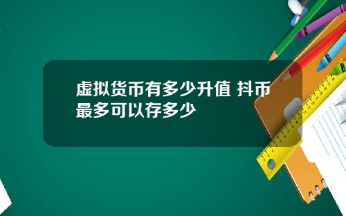 虚拟货币有多少升值 抖币最多可以存多少