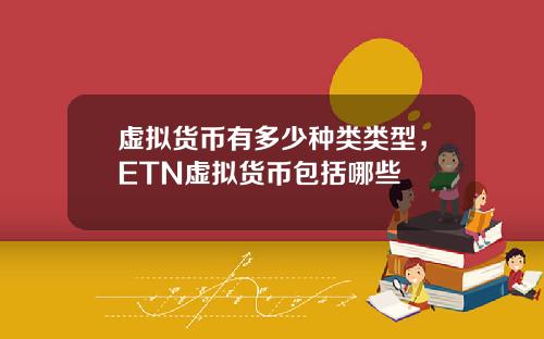 虚拟货币有多少种类类型，ETN虚拟货币包括哪些