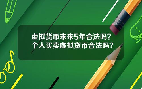 虚拟货币未来5年合法吗？个人买卖虚拟货币合法吗？