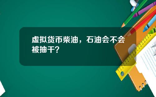 虚拟货币柴油，石油会不会被抽干？